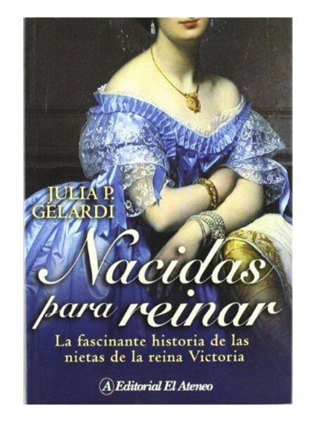 NACIDAS PARA REINAR -LA FASCINANTE HISTORIA DE LAS NIETAS DE LA REINA VICTORIA-