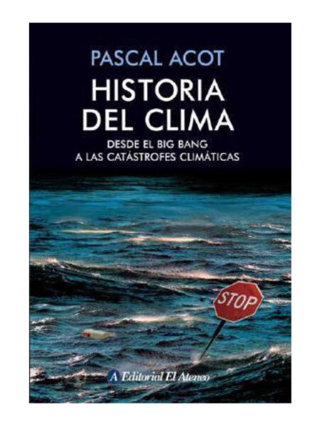 HISTORIA DEL CLIMA -DESDE EL BIG BANG A LAS CATÁSTROFES CLIMÁTICAS-