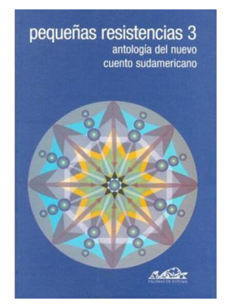 PEQUEÑAS RESISTENCIAS 3 -ANTOLOGÍA DEL NUEVO CUENTO SUDAMERICANO-