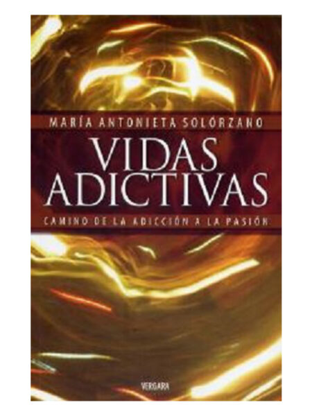 VIDAS ADICTIVAS: CAMINO DE LA ADICCIÓN A LA PASIÓN