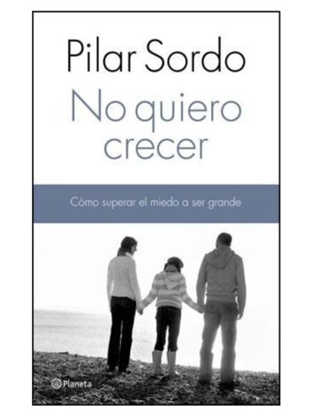 NO QUIERO CRECER -COMO SUPERAR EL MIEDO A SER GRANDE-