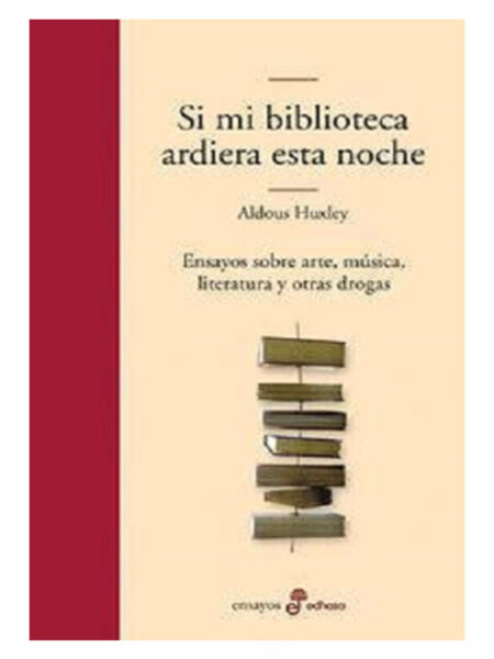 SI MI BIBLIOTECA ARDIERA ESTA NOCHE -ENSAYOS SOBRE ARTE, MÚSICA, LITERATURA Y OTRAS DROGAS