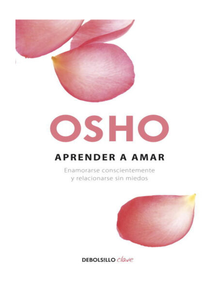 APRENDER A AMAR -ENAMORARSE CONSCIENTEMENTE Y RELACIONARSE SIN MIEDOS-