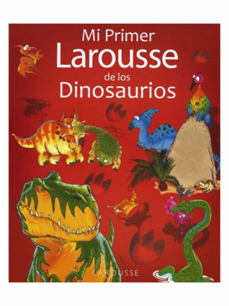 MI PRIMER LAROUSSE DE LOS DINOSAURIOS