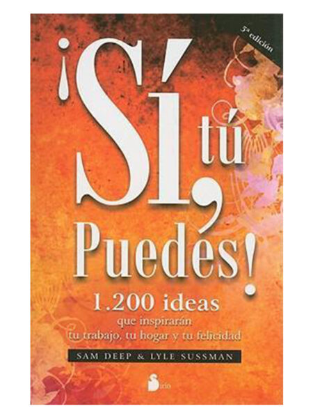 SI, TÚ PUEDES -1200 IDEAS QUE INSPIRARÁN TU TRABAJO, TU HOGAR Y TU FELICIDAD-