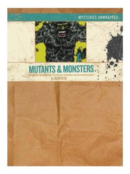 MUTANTS & MONSTERS -MYSTERIES UNWRAPPED-