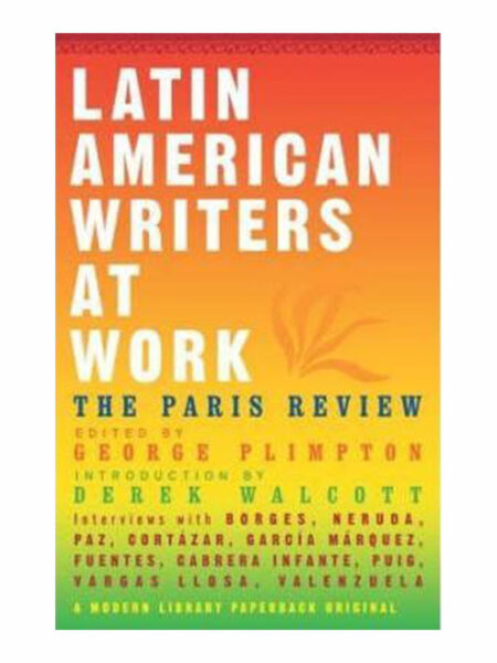 LATIN AMERICAN WRITERS AT WORK -INTERVIEWS WITH BORGES, NERUDA, PAZ, CORTAZAR...