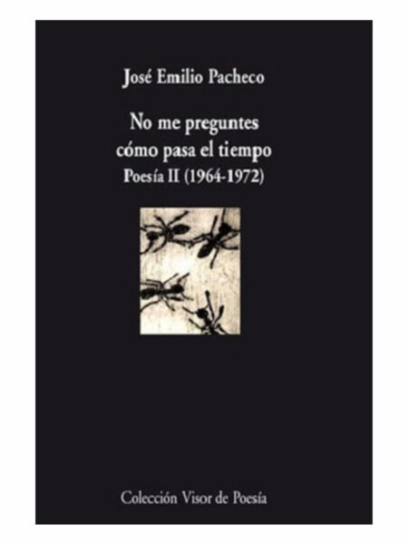 NO ME PREGUNTES CÓMO PASA EL TIEMPO POESÍA II (1964-1972)