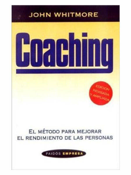 COACHING. EL MÉTODO PARA MEJORAR EL RENDIMIENTO DE LAS PERSONAS