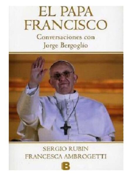 PAPA FRANCISCO, EL -CONVERSACIONES CON JORGE BERGOGLIO-
