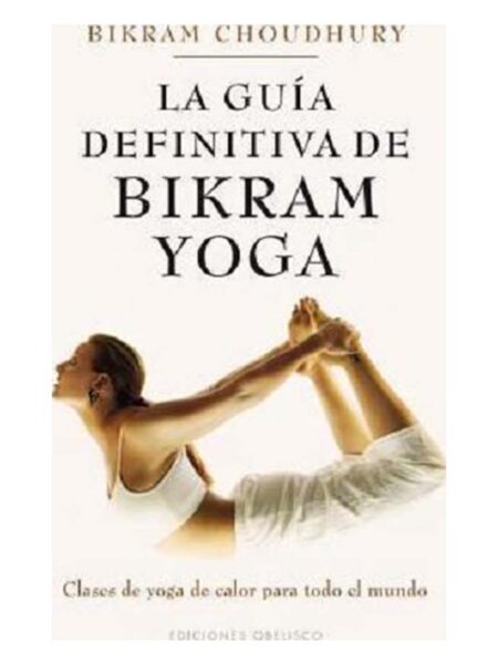 GUÍA DEFINITIVA DE BIKRAM YOGA, LA