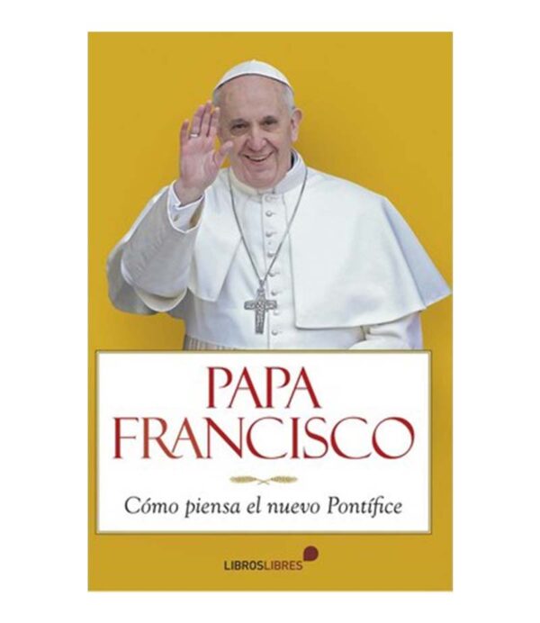 PAPA FRANCISCO -COMO PIENSA EL NUEVO PONTÍFICE-