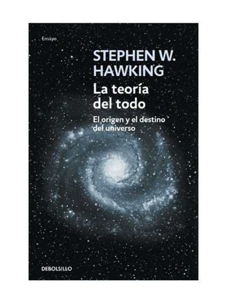TEORIA DEL TODO, LA.  EL ORIGEN Y EL DESTINO DEL UNIVERSO