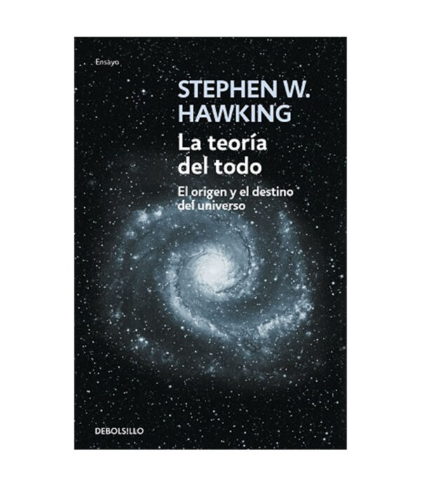 TEORIA DEL TODO, LA.  EL ORIGEN Y EL DESTINO DEL UNIVERSO