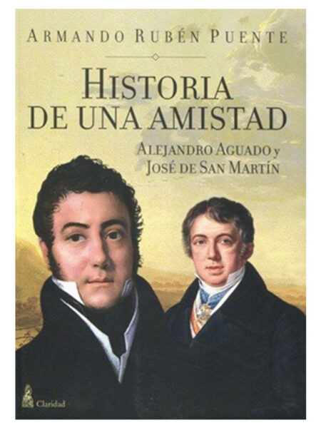 HISTORIA DE UNA AMISTAD -ALEJANDRO AGUADO Y JOSÉ DE SAN MARTÍN-