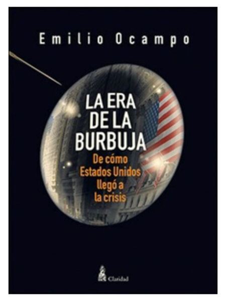 ERA DE LA BURBUJA, LA -DE CÓMO ESTADOS UNIDOS LLEGÓ A LA CRISIS-