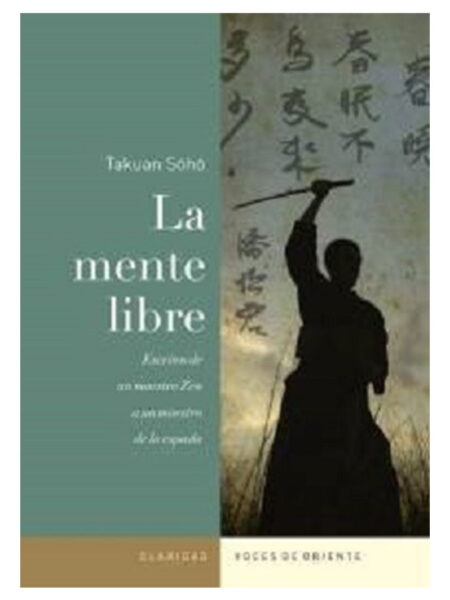 MENTE LIBRE, LA -ESCRITOS DE UN MAESTRO ZEN A UN MAESTRO DE LA ESPADA-