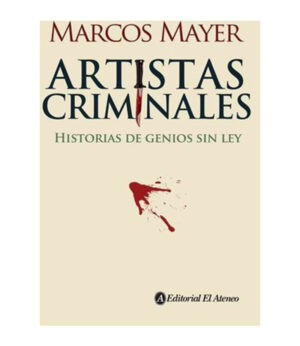 ARTISTAS CRIMINALES -HISTORIAS DE GENIOS SIN LEY-