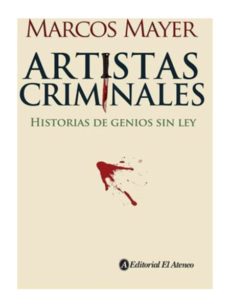 ARTISTAS CRIMINALES -HISTORIAS DE GENIOS SIN LEY-