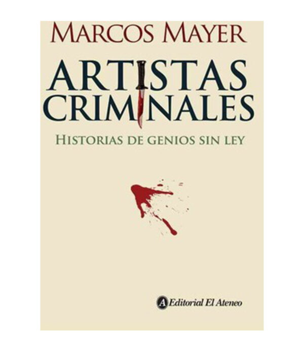 ARTISTAS CRIMINALES -HISTORIAS DE GENIOS SIN LEY-