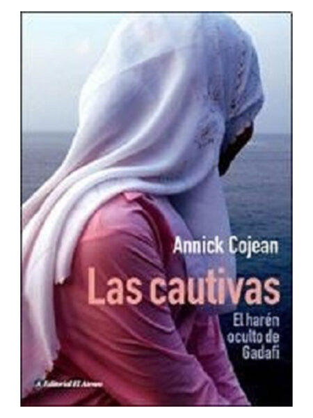CAUTIVAS, LAS -EL HARÉN OCULTO DE GADAFI-