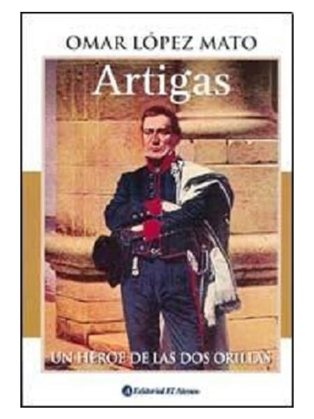 ARTIGAS -UN HÉROE DE LAS DOS ORILLAS-