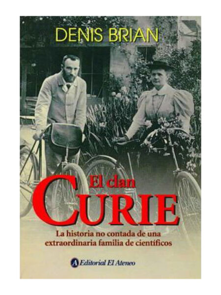 CLAN CURIE, EL -LA HISTORIA NO CONTADA DE UNA EXTRAORDINARIA FAMILIA DE CIENTÍFICOS-