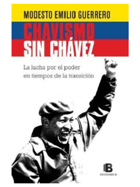 CHAVISMO SIN CHÁVEZ -LA LUCHA POR EL PODER EN TIEMPOS DE LA TRANSICIÓN-