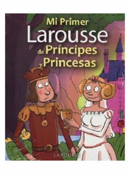 MI PRIMER LAROUSSE DE PRINCIPES Y PRINCESAS