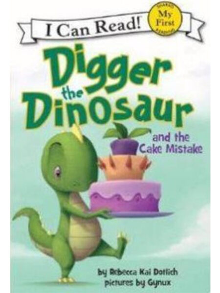 DIGGER THE DINOSAUR AND THE CAKE MISTAKE -MY FIRST READING-
