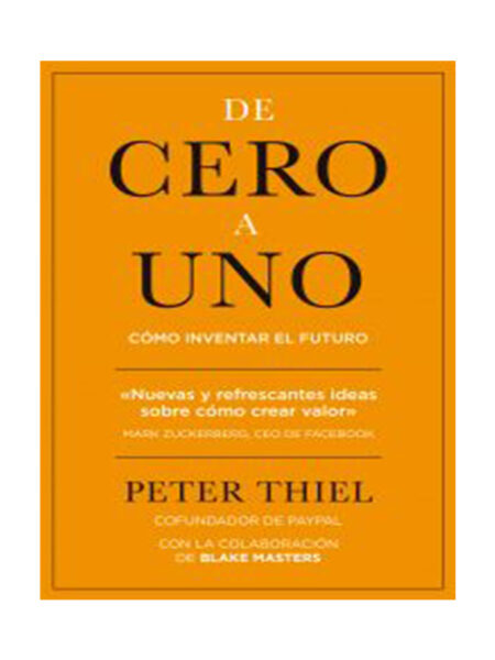 DE CERO A UNO CÓMO INVENTAR EL FUTURO