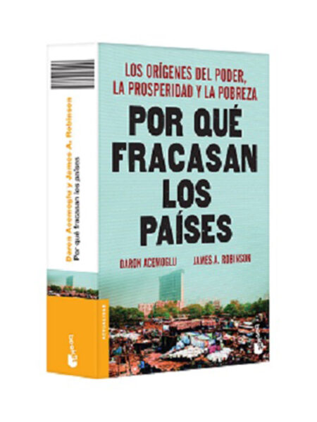 POR QUÉ FRACASAN LOS PAÍSES -LOS ORÍGENES DEL PODER, LA PROSPERIDAD Y POBREZA-