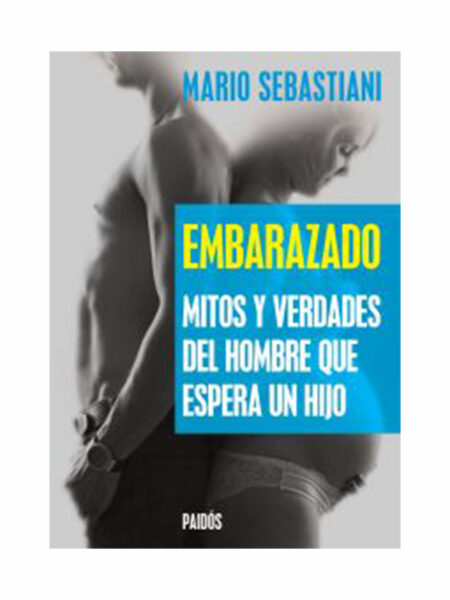 EMBARAZADO. MITOS Y VERDADES DEL HOMBRE QUE ESPERA UN HIJO