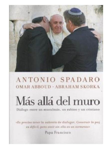 MÁS ALLÁ DEL MURO -DIÁLOGO ENTRE UN MUSULMÁN, UN RABINO Y UN CRISTIANO-