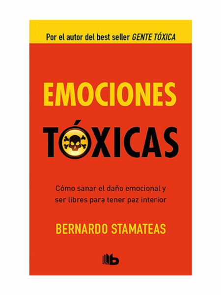 EMOCIONES TÓXICAS: CÓMO SANAR EL DAÑO EMOCIONAL Y SER LIBRES