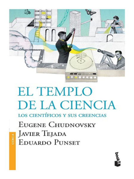 TEMPLO DE LA CIENCIA, EL -LOS CIENTÍFICOS Y SUS CREENCIAS-