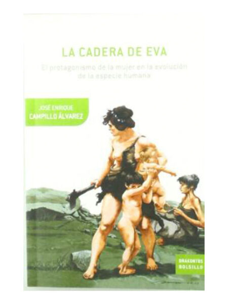 CADERA DE EVA, LA.  -EL PROTAGONISMO DE LA MUJER EN LA EVOLUCIÓN DE LA ESPECIE HUMANA-