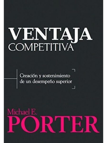 VENTAJA COMPETITIVA: CREACIÓN Y SOSTENIMIENTO DE UN DESEMPEÑO SUPERIOR