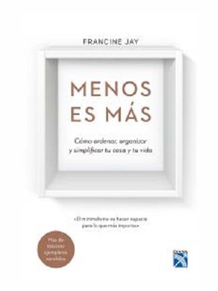 MENOS ES MÁS.  COMO ORDENAR ORGANIZAR Y SIMPLIFICAR TU CASA Y TU VIDA