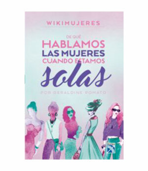 DE QUÉ HABLAMOS LAS MUJERES CUANDO ESTAMOS SOLAS