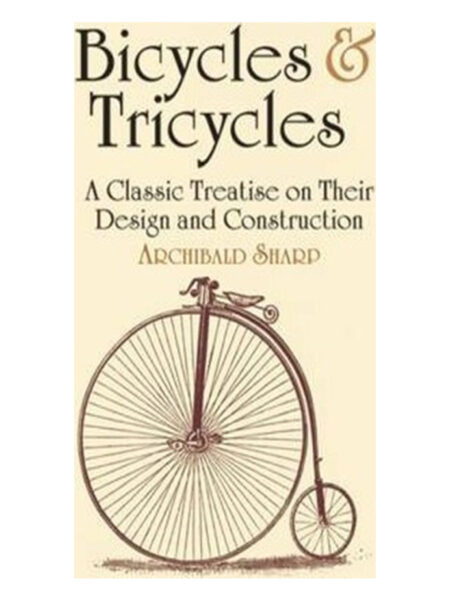 BICYCLES & TRICYCLES -A CLASSIC TREATISE ON THEIR DESIGN AND CONSTRUCTION-