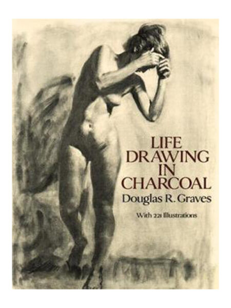 LIFE DRAWING IN CHARCOAL -WITH 221 ILUSTRATIONS-