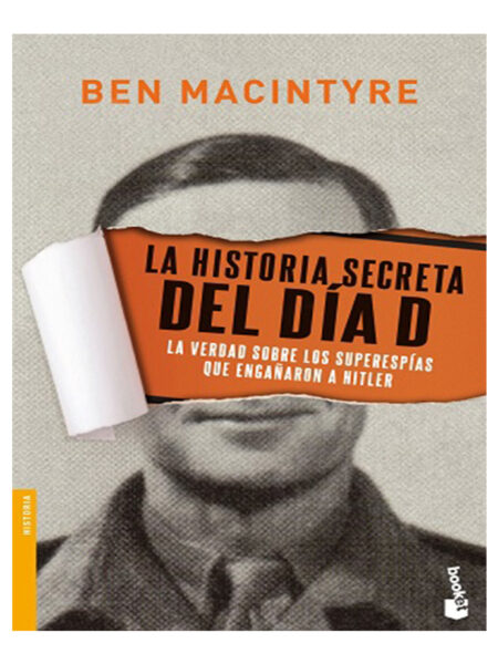 HISTORIA SECRETA DEL DÍA D -LA VERDAD SOBRE LOS SUPERESPÍAS QUE ENGAÑARON A HITLER-