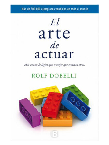 ARTE DE ACTUAR, EL  -MÁS ERRORES DE LÓGICA QUE ES MEJOR DEJAR QUE COMETAN OTROS-