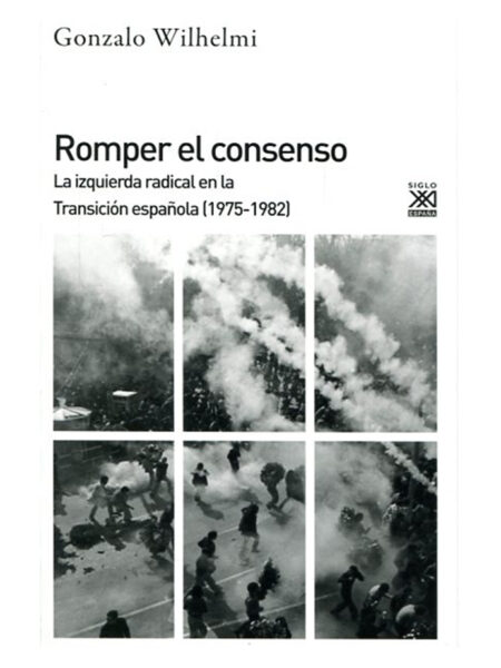 ROMPER EL CONSENSO -LA IZQUIERDA RADICAL EN LA TRANSICIÓN ESPAÑOLA 1975-1982-
