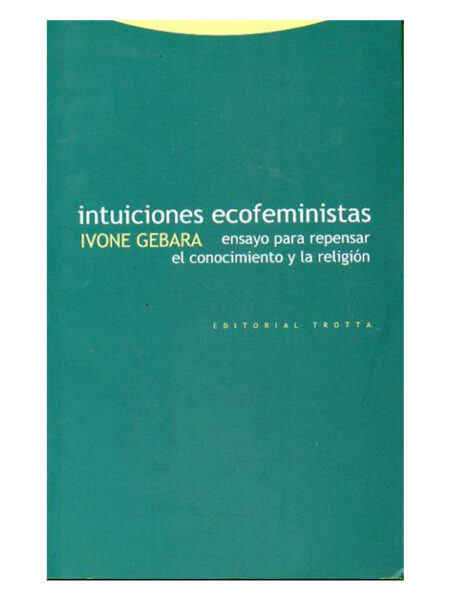 INTUICIONES ECOFEMINISTAS -ENSAYO PARA REPENSAR EL CONOCIMIENTO Y LA RELIGIÓN-