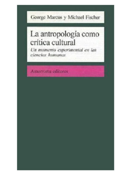 ANTROPOLOGÍA COMO CRÍTICA CULTURAL -UN MOMENTO EXPERIMENTAL EN LAS CIENCIAS HUMANAS-