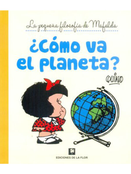 CÓMO VA EL PLANETA -PEQUEÑA FILOSOFÍA DE MAFALDA-