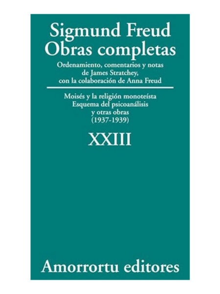 OBRAS COMPLETAS 23 -MOISÉS Y LA RELIGIÓN MONOTEÍSTA ESQUEMA DEL PSICOANÁLISIS-