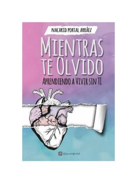 MIENTRAS TE OLVIDO APRENDIENDO A VIVIR SIN TI